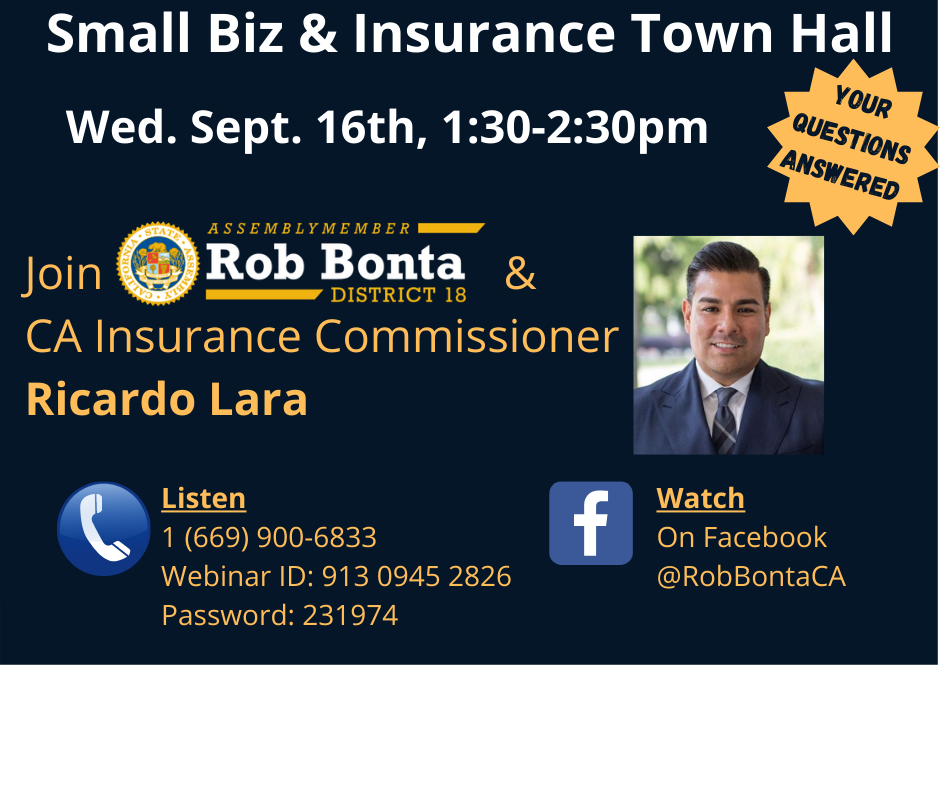 Small Biz &amp; Insurance Town Hall Wed. Sept. 16th, 1:30-2:30pm Join Assemblymember Rob Bonta &amp; CA insurance commissioner Ricardo Lara Listen: 661-900-6833, password 231974 or watch on facebook @robbontaCA