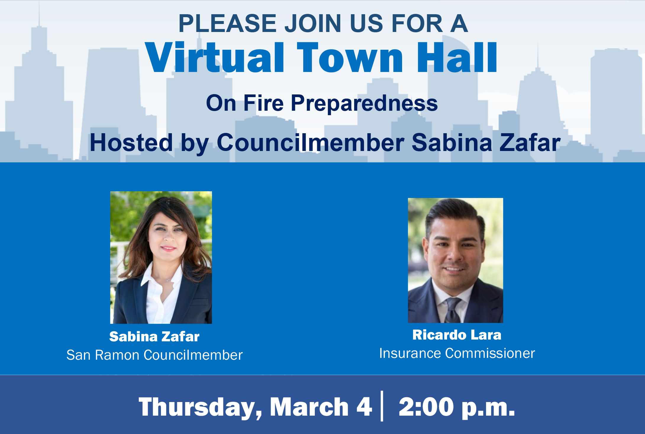 Please join Councilmember Sabina Zafar and CA Insurance Commissioner Ricardo Lara for a fire preparedness virtual town hall on insurance issues and available resources for homeowners. The event will be held on: Thursday, March 4, 2:00 p.m. to 3:00 p.m.