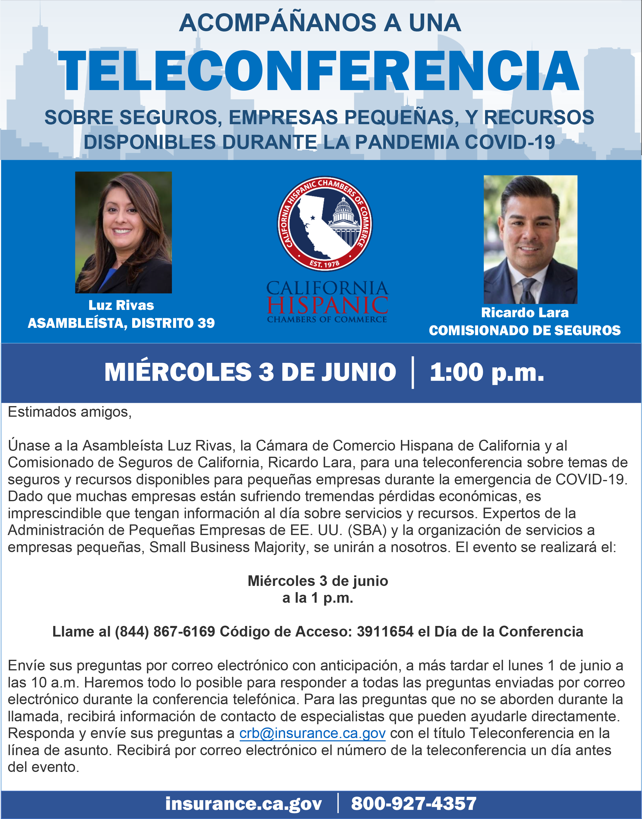 Acompananos a una teleconferencia sobre seguros, empresas pequenas, y recursos disponibles con comisionado de seguros, ricardo lara el 3 de junio a la 1pm. Para la teleconferencia llame a el teléfono: 844-867-6169 y el código de acceso es:3911654