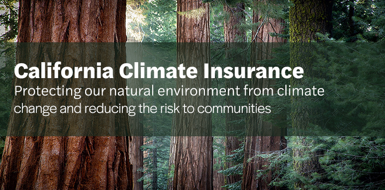 California Climate Insurance. Protecting our natural environment from climate change and reducing the risk to communities.