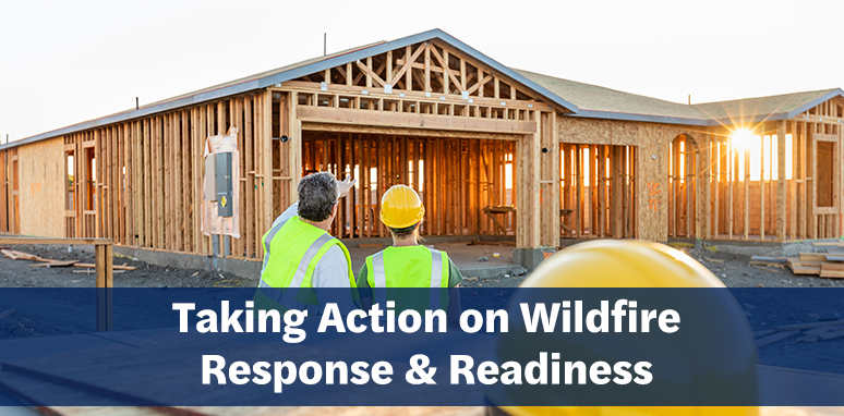 Image of home being built with text "Taking Action on Wildfire Response and Readiness"
