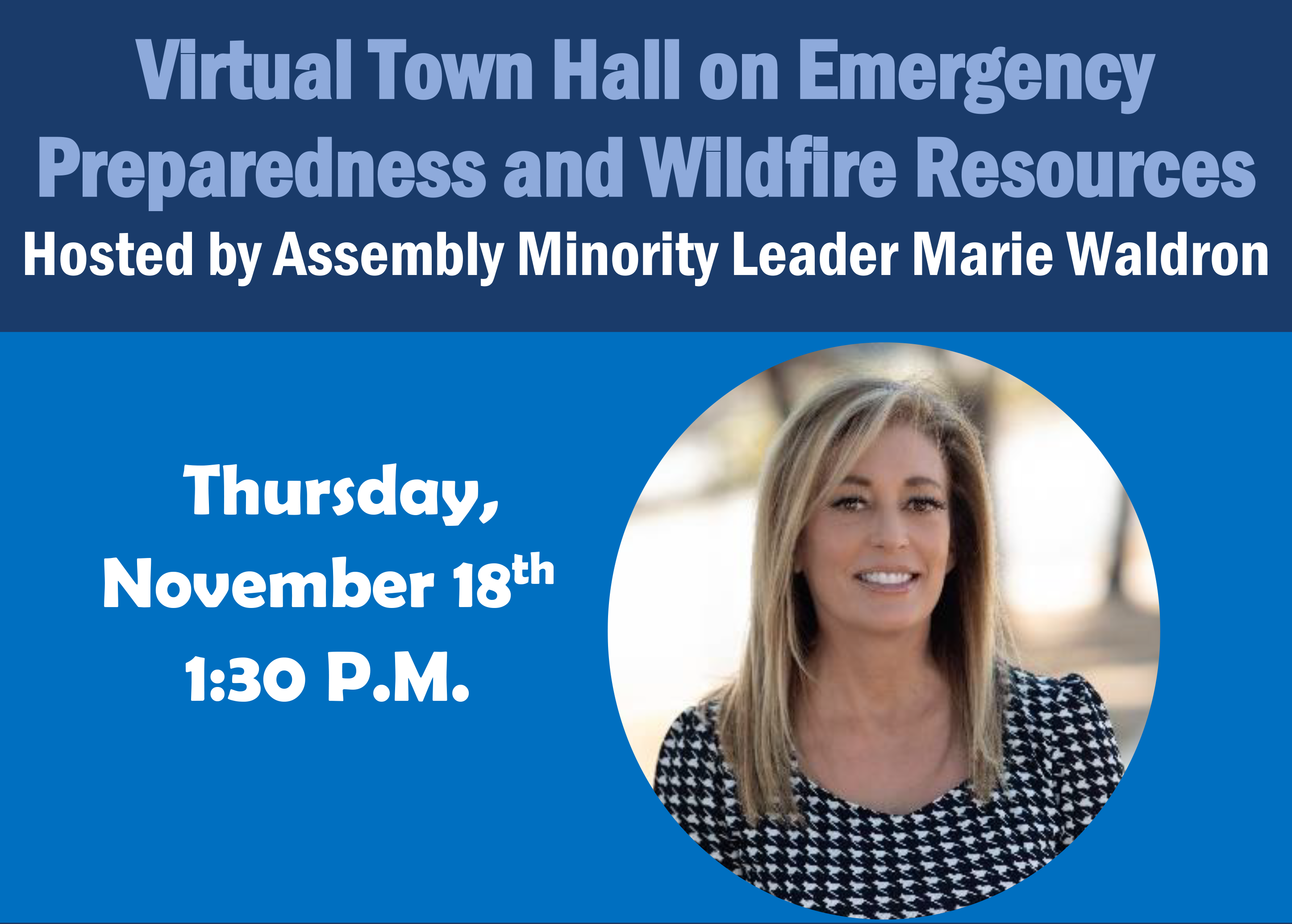 Virtual Town Hall on Emergency Preparedness and Wildfire Resources Hosted by Assembly Minority Leader Marie Waldron  Thursday, November 18th 1:30 P.M. 